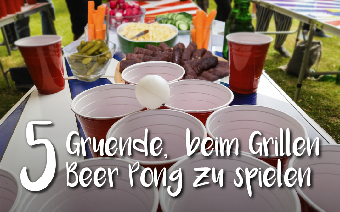 5 Gründe warum Beerpong auf einer Gartenparty nicht fehlen darf!